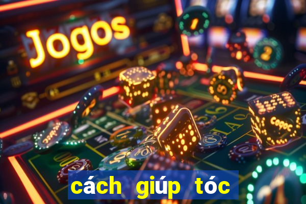 cách giúp tóc đỡ bết