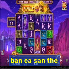 ban ca san the