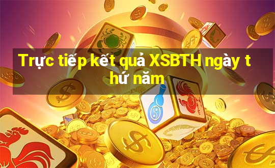 Trực tiếp kết quả XSBTH ngày thứ năm