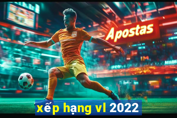 xếp hạng vl 2022