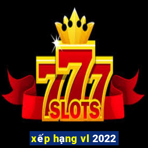 xếp hạng vl 2022