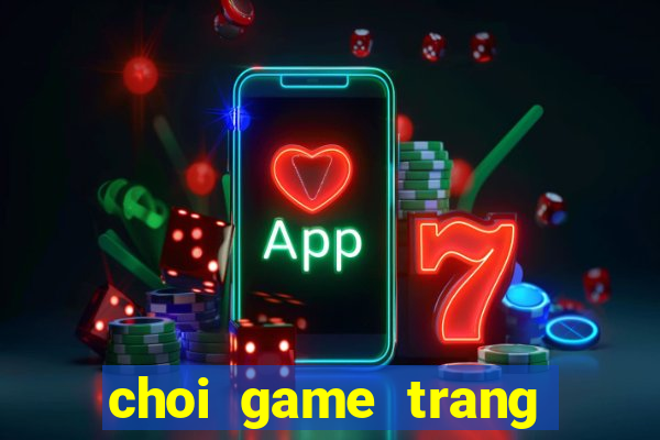 choi game trang diem nang tien ca