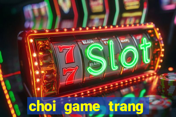 choi game trang diem nang tien ca