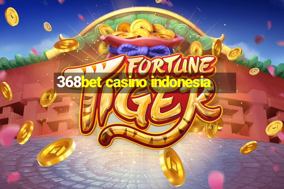 368bet casino indonesia