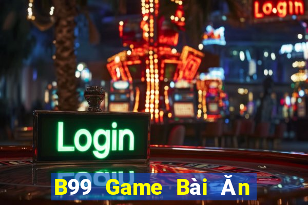 B99 Game Bài Ăn Tiền Uy Tín