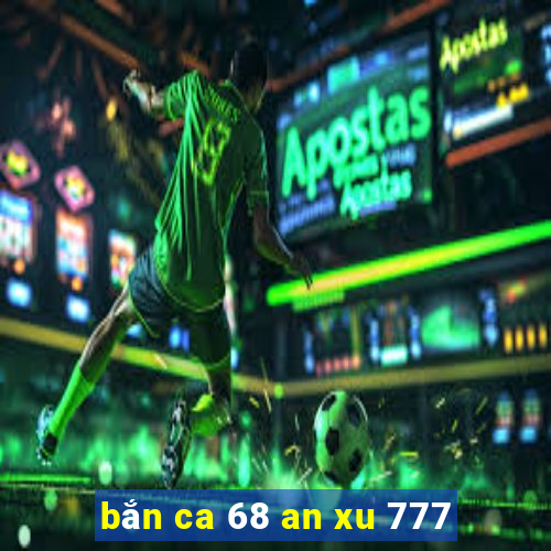 bắn ca 68 an xu 777