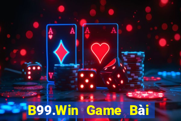 B99.Win Game Bài Chơi Với Bạn Bè