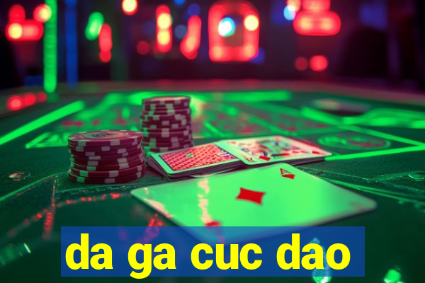 da ga cuc dao