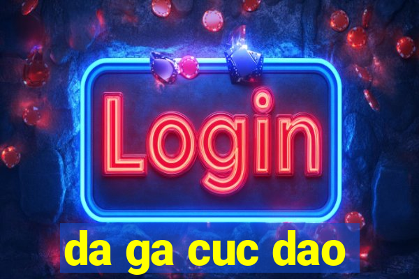 da ga cuc dao