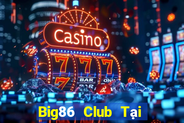 Big86 Club Tại Game Bài Đổi Thưởng