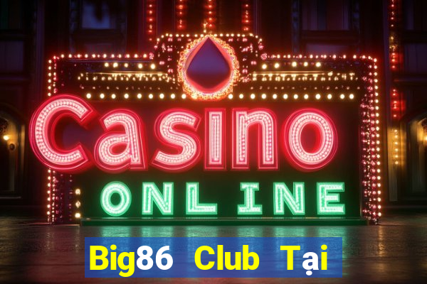 Big86 Club Tại Game Bài Đổi Thưởng