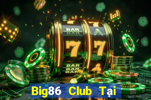 Big86 Club Tại Game Bài Đổi Thưởng