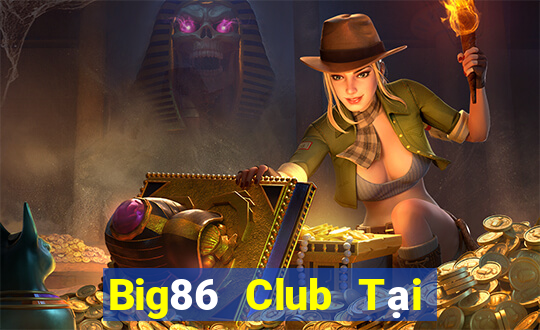 Big86 Club Tại Game Bài Đổi Thưởng