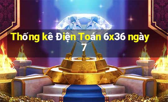 Thống kê Điện Toán 6x36 ngày 7