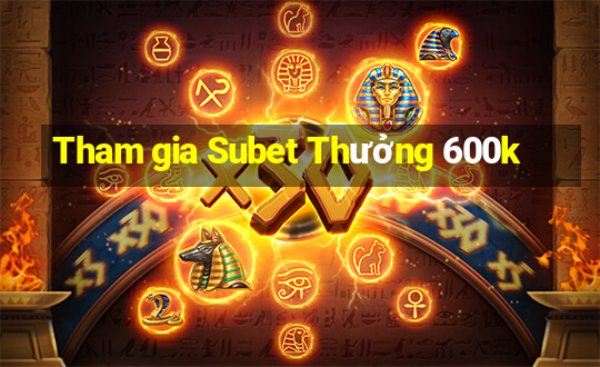 Tham gia Subet Thưởng 600k