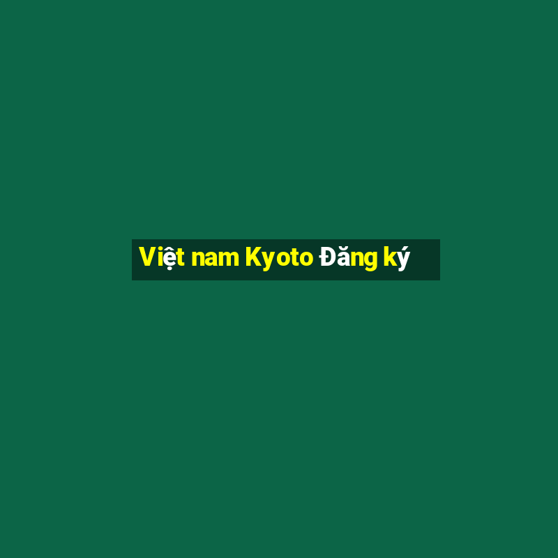 Việt nam Kyoto Đăng ký