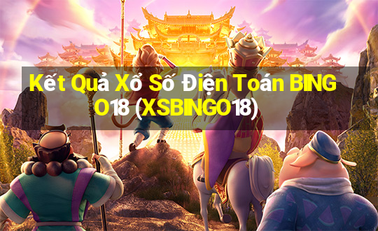 Kết Quả Xổ Số Điện Toán BINGO18 (XSBINGO18)