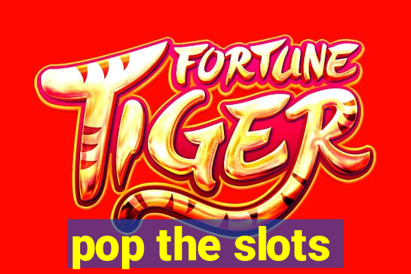 pop the slots