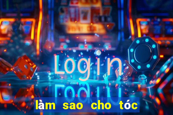 làm sao cho tóc đỡ bết