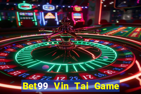 Bet99 Vin Tai Game Bài Đổi Thưởng Uy Tín