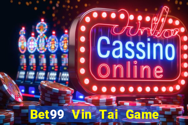 Bet99 Vin Tai Game Bài Đổi Thưởng Uy Tín