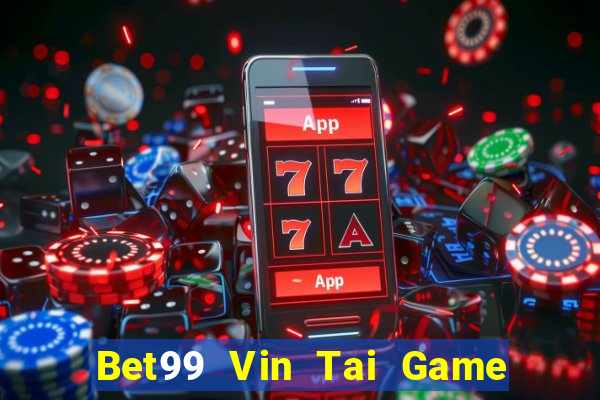 Bet99 Vin Tai Game Bài Đổi Thưởng Uy Tín