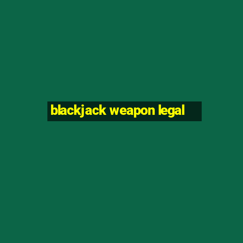 blackjack weapon legal