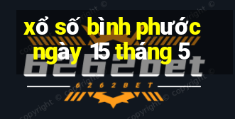 xổ số bình phước ngày 15 tháng 5