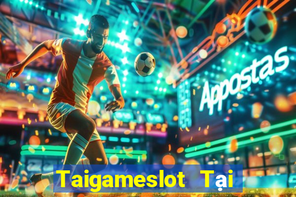 Taigameslot Tại Game Bài Đổi Thưởng