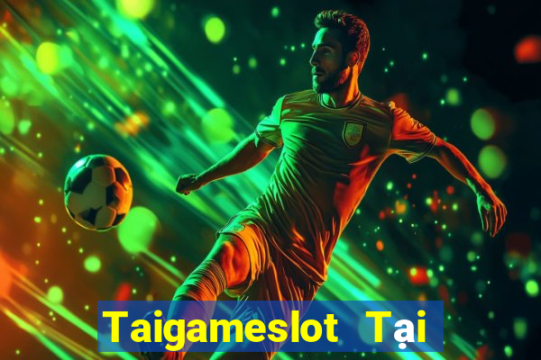 Taigameslot Tại Game Bài Đổi Thưởng