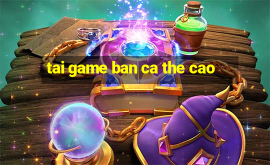 tai game ban ca the cao