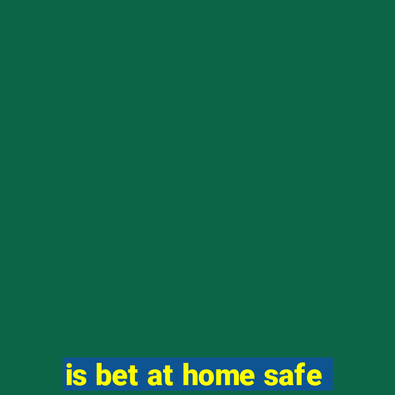 is bet at home safe