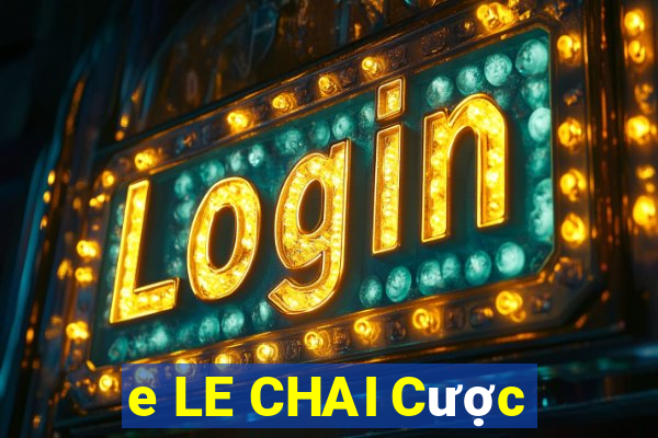 e LE CHAI Cược