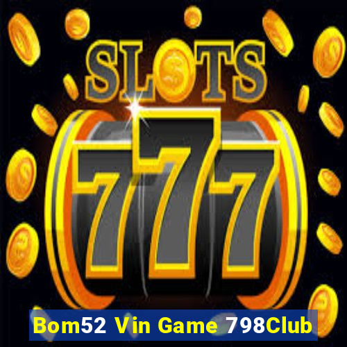 Bom52 Vin Game 798Club