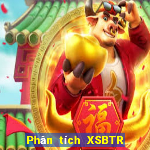 Phân tích XSBTR hôm nay