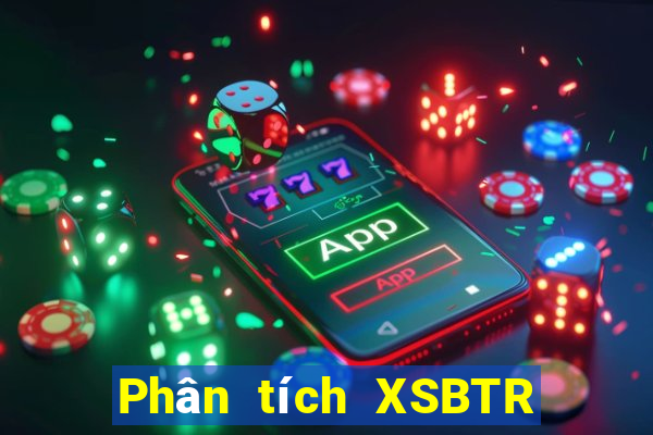 Phân tích XSBTR hôm nay