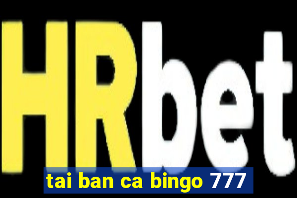 tai ban ca bingo 777