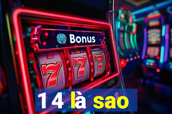 1 4 là sao