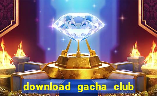 download gacha club edition mod apk