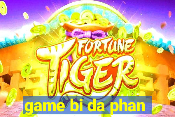 game bi da phan