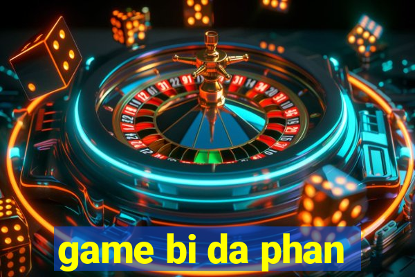 game bi da phan