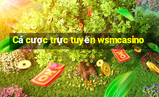 Cá cược trực tuyến wsmcasino