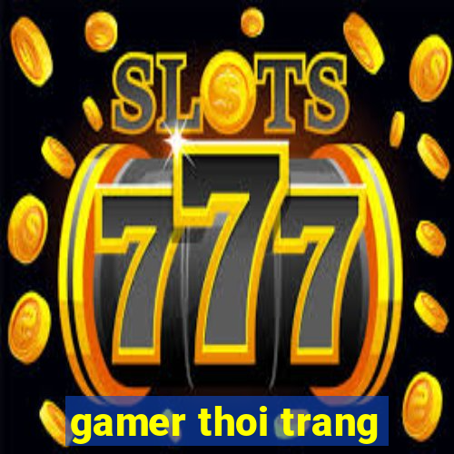 gamer thoi trang