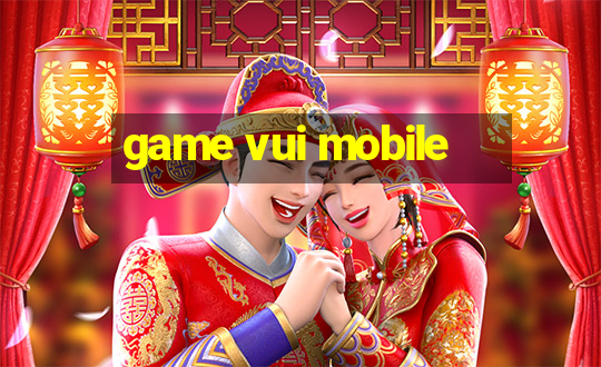 game vui mobile