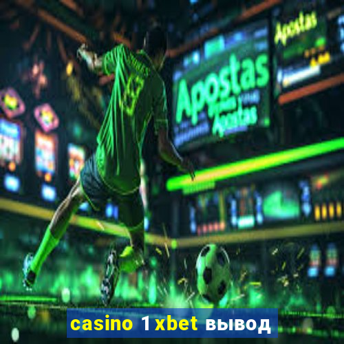 casino 1 xbet вывод