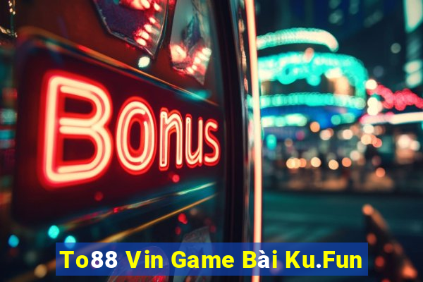 To88 Vin Game Bài Ku.Fun