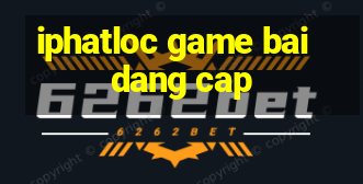 iphatloc game bai dang cap