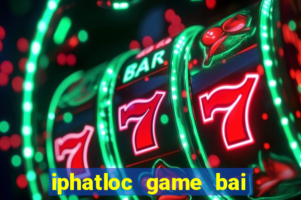 iphatloc game bai dang cap