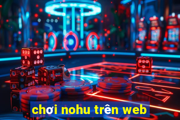 chơi nohu trên web