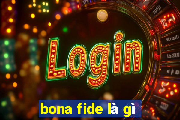 bona fide là gì